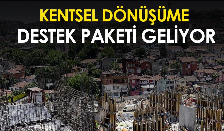 Kentsel dönüşüm destek paketi geliyor!