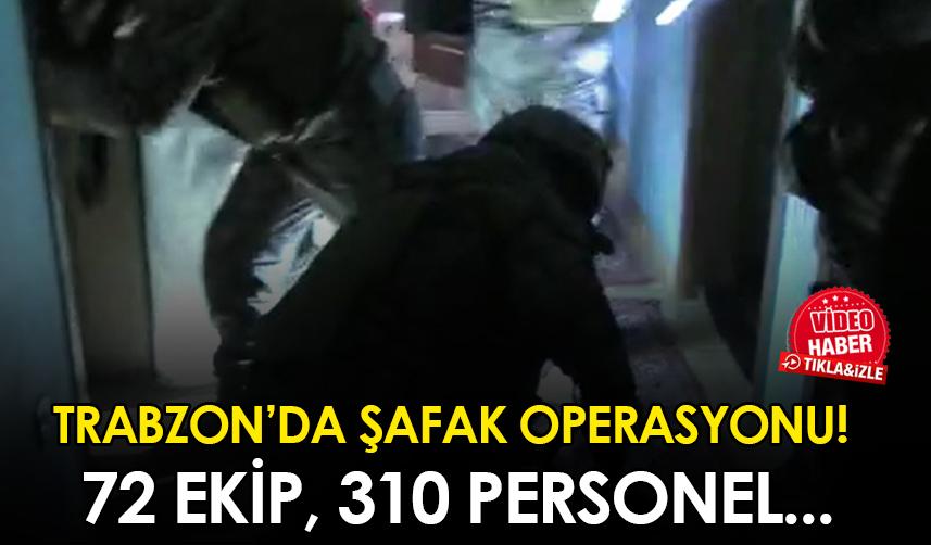 Trabzon'da şafak operasyonu! 72 ekip, 310 personel ile baskın yaptılar