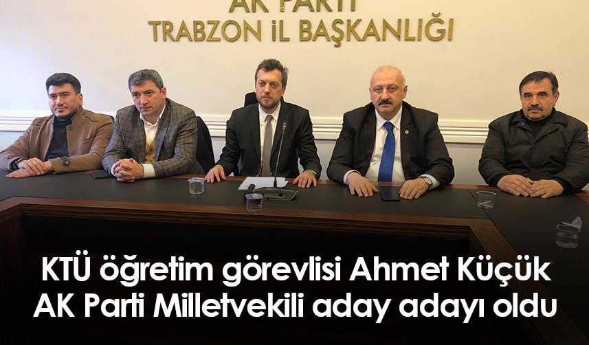 KTÜ öğretim görevlisi Ahmet Küçük AK Parti Trabzon Milletvekili aday adayı oldu