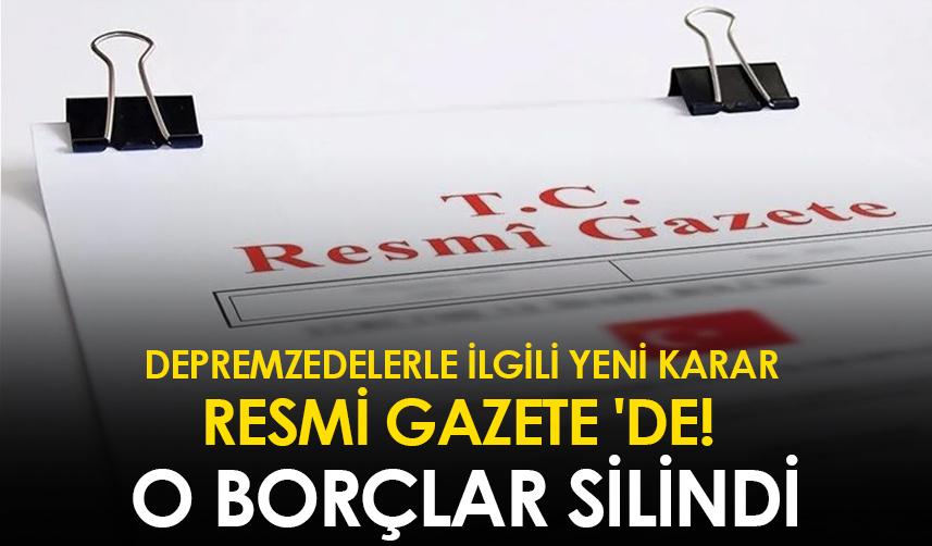 Depremzedelerle ilgili yeni karar Resmi Gazete 'de! O borçlar silindi