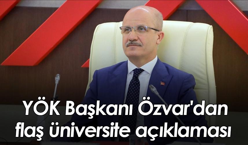YÖK Başkanı Özvar'dan flaş üniversite açıklaması