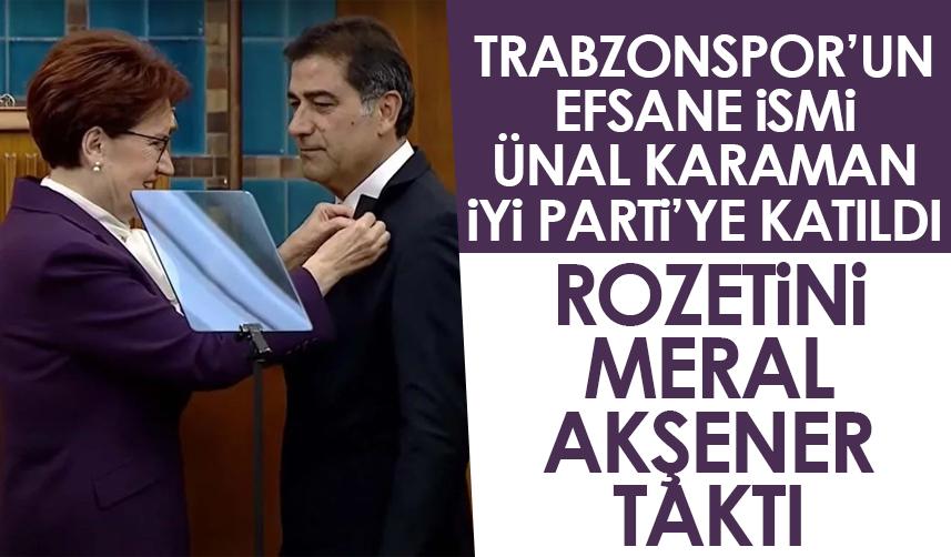 Trabzonspor'un efsane ismi Ünal Karaman İYİ Parti'ye katıldı! Rozetini Akşener taktı