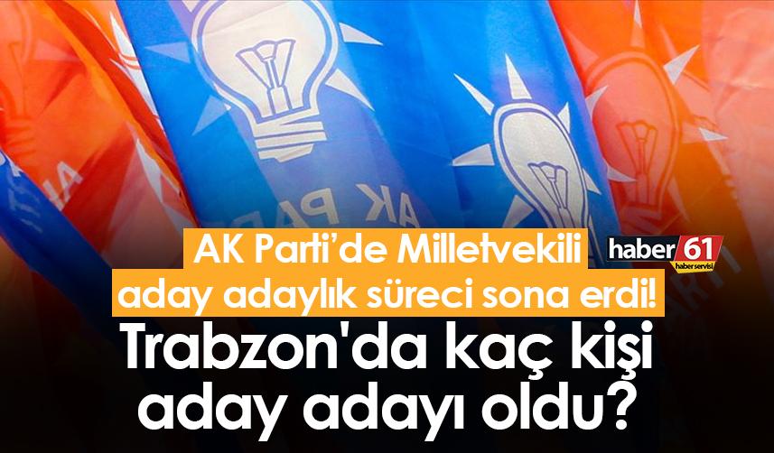 AK Parti’de Milletvekili aday adaylık süreci sona erdi! Trabzon'da kaç kişi aday oldu?