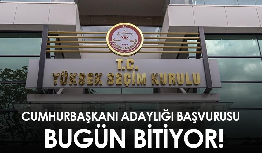 Cumhurbaşkanı adaylığı başvurusu bugün bitiyor!