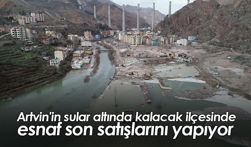 Artvin'in sular altında kalacak ilçesinde esnaf son satışlarını yapıyor