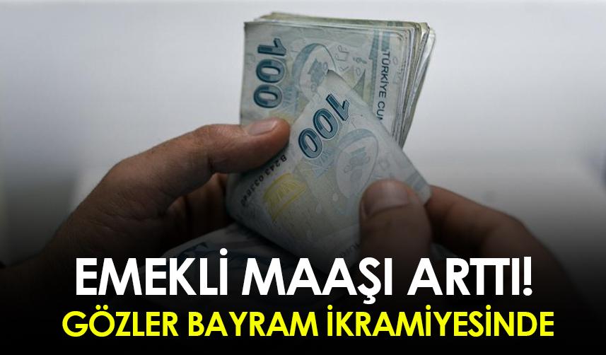Emekli maaşı arttı! Gözler bayram ikramiyesinde