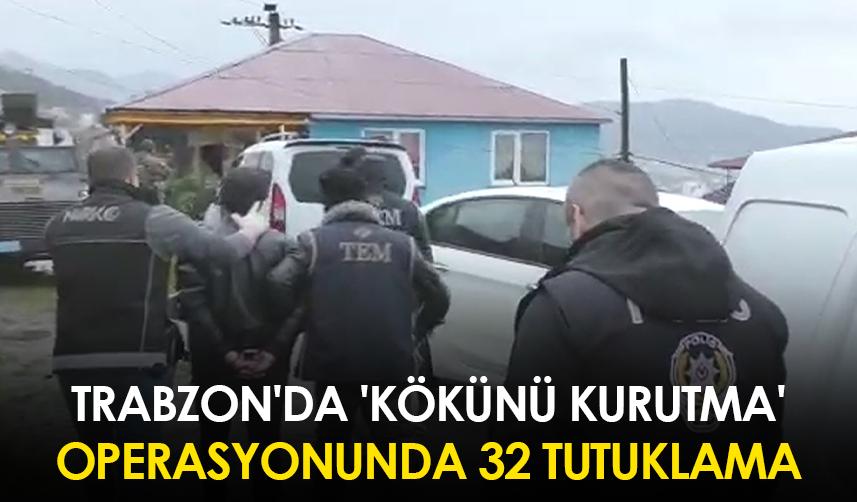 Trabzon'da 'Kökünü Kurutma' operasyonunda 32 tutuklama
