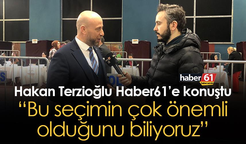 AK Parti Trabzon Milletvekili aday adayı Hakan Terzioğlu: Bu seçimin çok önemli olduğunu biliyoruz