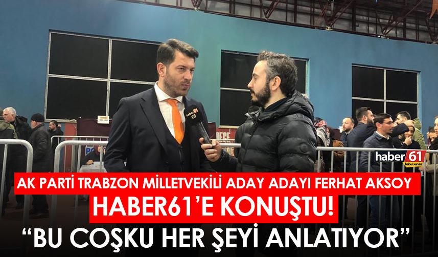 AK Parti Trabzon’da temayül heyecanı: Ferhat Aksoy’dan anlamlı mesaj