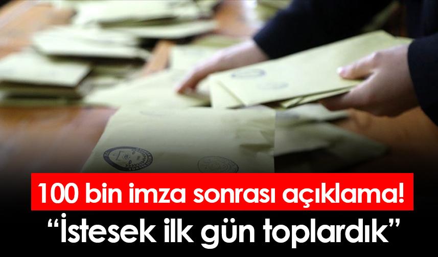 100 bin imza sonrası açıklama! İstesek ilk gün toplardık