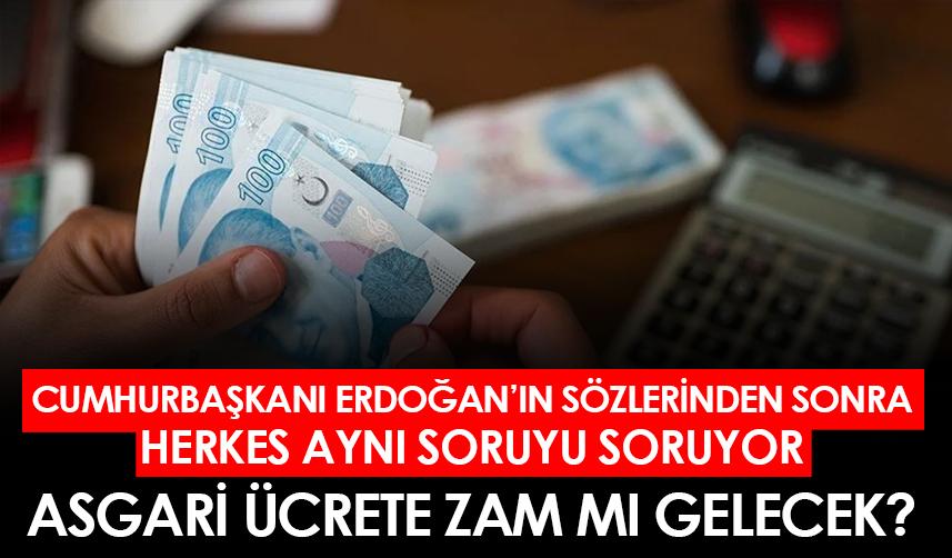 Asgari ücrete zam mı gelecek? Cumhurbaşkanı Erdoğan'ın sözlerinden sonra herkes aynı soruyu soruyor
