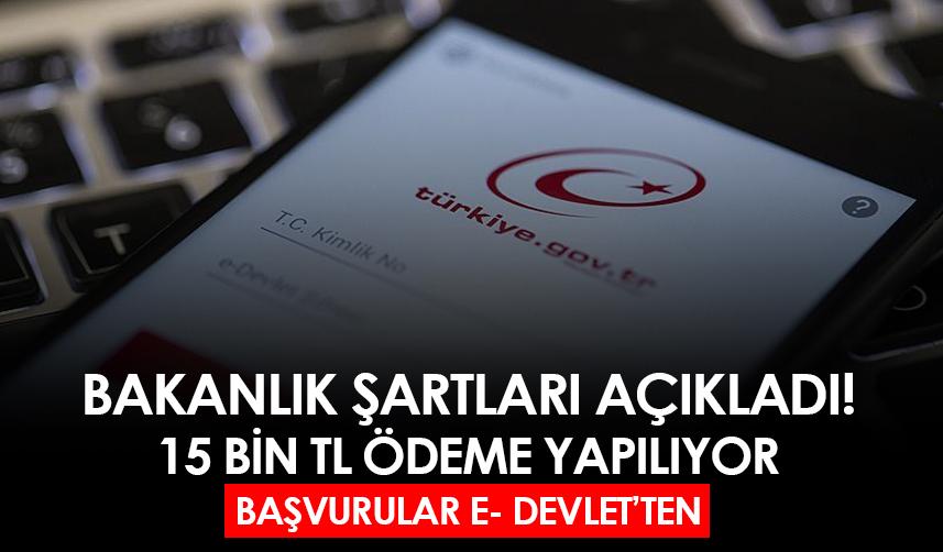 Bakanlık şartları açıkladı! 15 bin TL ödeme yapılıyor