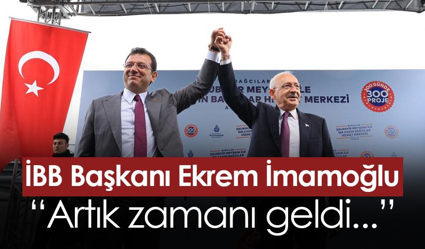 İBB Başkanı Ekrem İmamoğlu: Artık zamanı geldi...