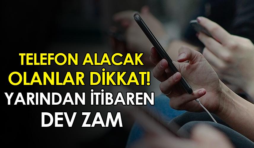 Telefon alacak olanlar dikkat! Yarından itibaren dev zam
