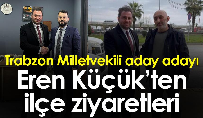 Trabzon Milletvekili aday adayı Eren Küçük'ten ilçe ziyaretleri