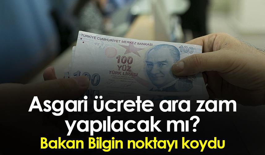 Asgari ücrete ara zam yapılacak mı? Bakan Bilgin noktayı koydu