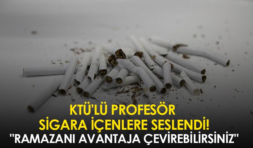 KTÜ'lü profesör sigara içenlere seslendi!" Ramazanı avantaja çevirebilirsiniz"