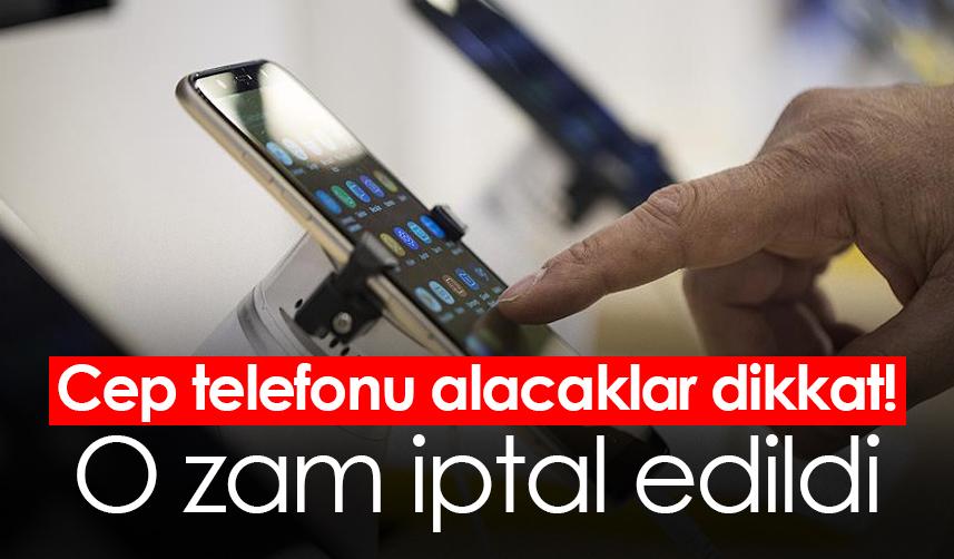 Cep telefonu alacaklar dikkat! O zam iptal edildi