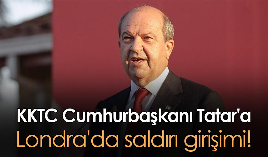 KKTC Cumhurbaşkanı Tatar'a Londra'da saldırı girişimi!