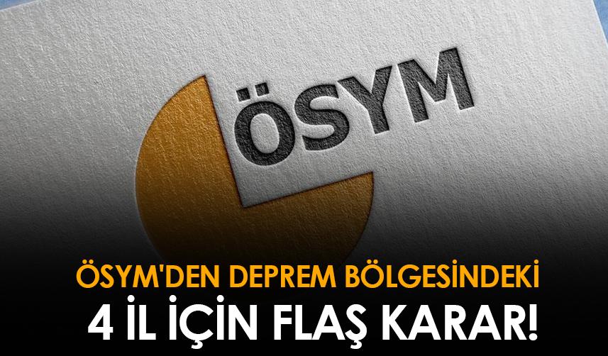 ÖSYM'den deprem bölgesindeki 4 il için flaş karar!