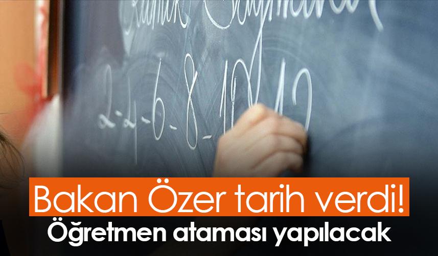 Bakan Özer tarih verdi! Öğretmen ataması yapılacak