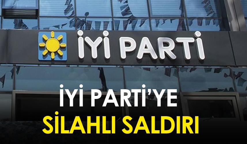 İYİ Parti'ye silahlı saldırı!