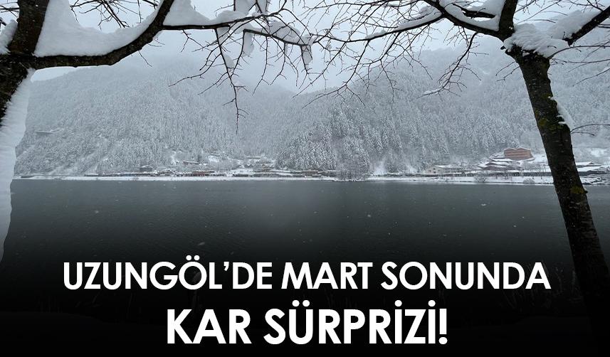Uzungöl'de Mart sonunda kar sürprizi!