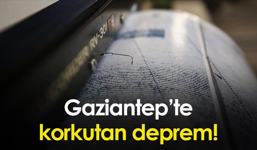 Gaziantep’te korkutan deprem!