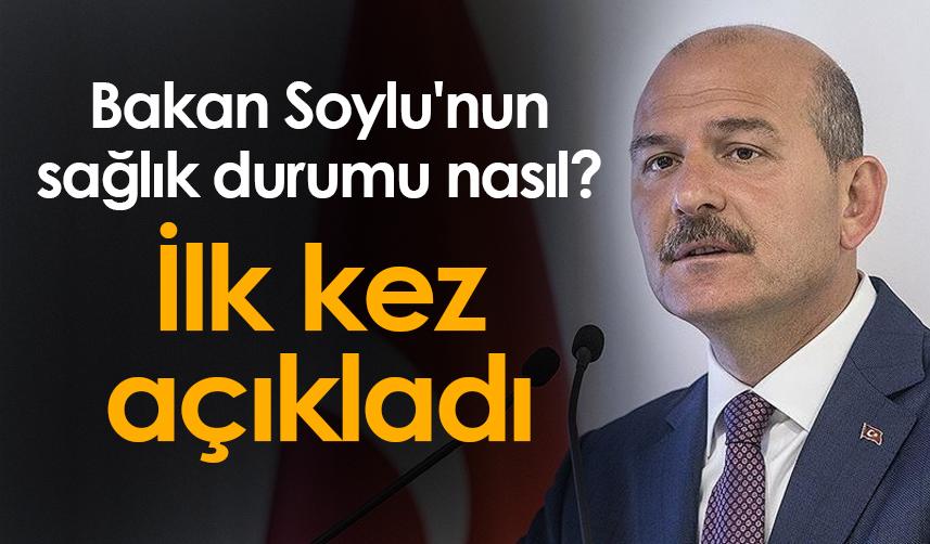 İçişleri Bakanı Soylu'nun sağlık durumu nasıl? İlk kez açıkladı