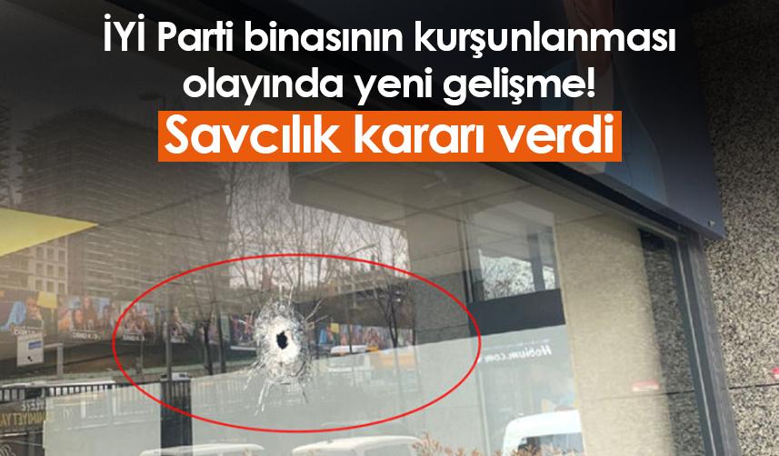 İYİ Parti binasının kurşunlanması olayında yeni gelişme! Savcılık kararı verdi