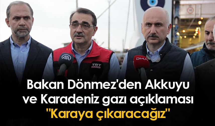 Bakan Dönmez'den Akkuyu ve Karadeniz gazı açıklaması "Karaya çıkaracağız"