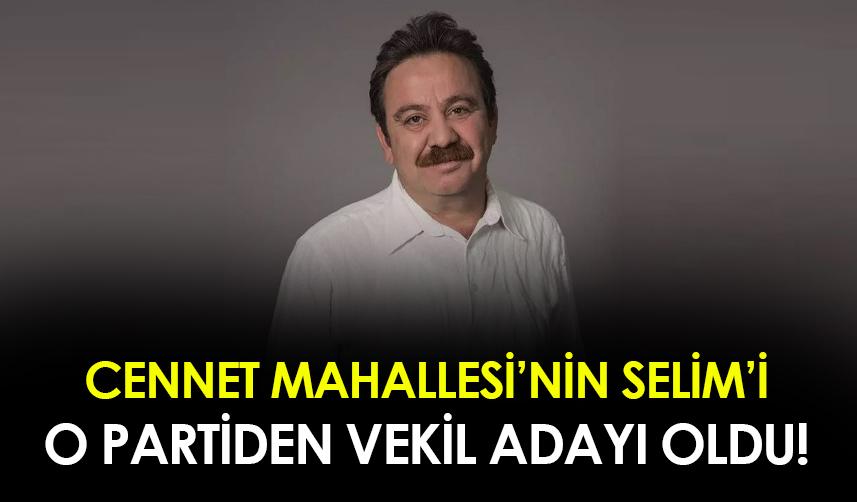 Cennet Mahallesi'nin Selim'i o partiden milletvekili adayı oluyor! Şaşırtan karar
