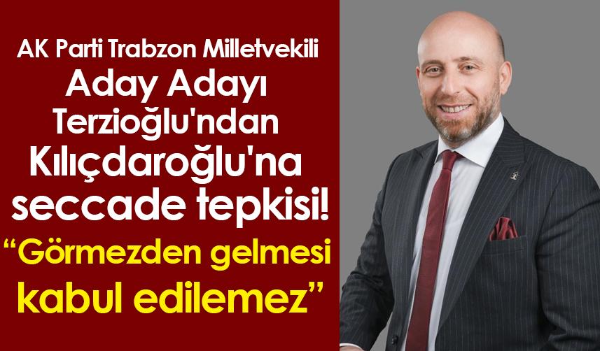 AK Parti Trabzon Milletvekili Aday Adayı Mehmet Hakan Terzioğlu'ndan Kılıçdaroğlu'na seccade tepkisi!
