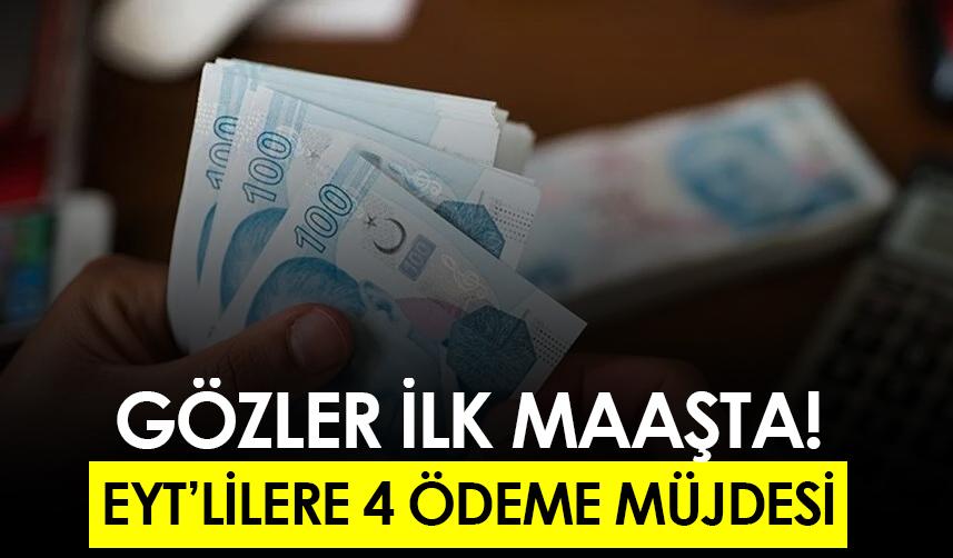 Gözler ilk maaşta! EYT'lilere 4 ödeme müjdesi