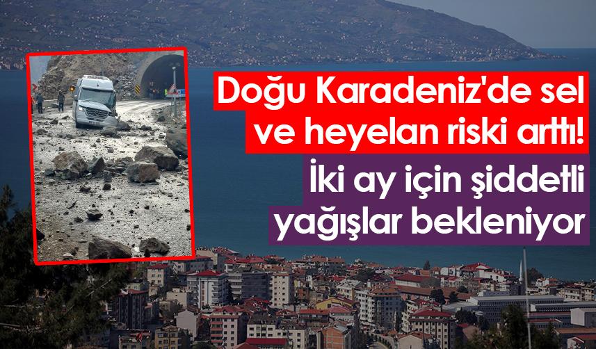 Doğu Karadeniz'de sel ve heyelan riski arttı! İki ay için şiddetli yağışlar bekleniyor