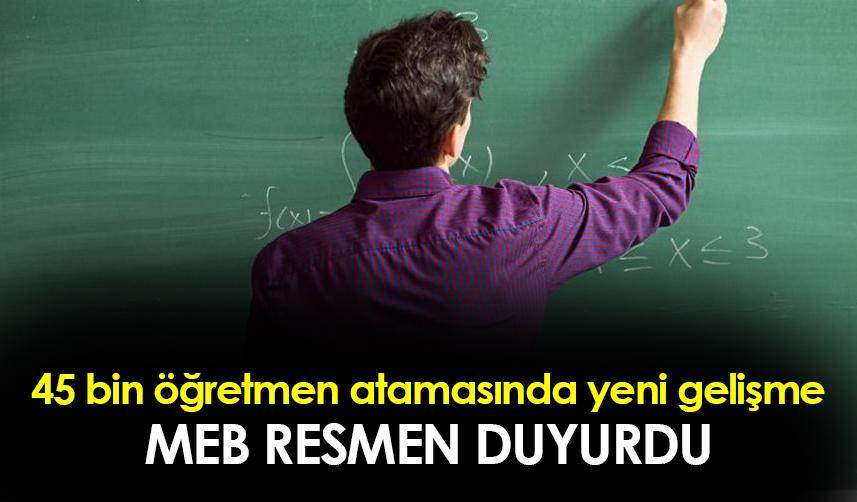 MEB duyurdu! 45 bin öğretmen atamasında yeni gelişme