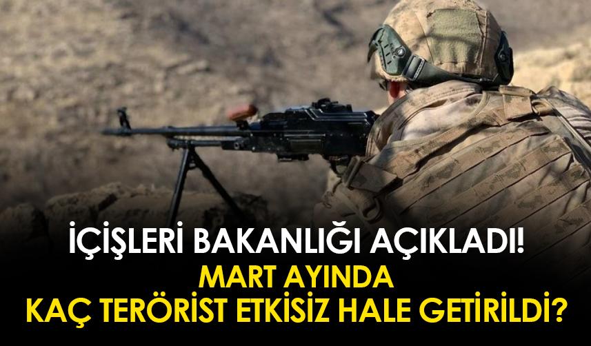 İçişleri Bakanlığı, Mart ayında etkisiz hale getirilen terörist sayısını açıkladı