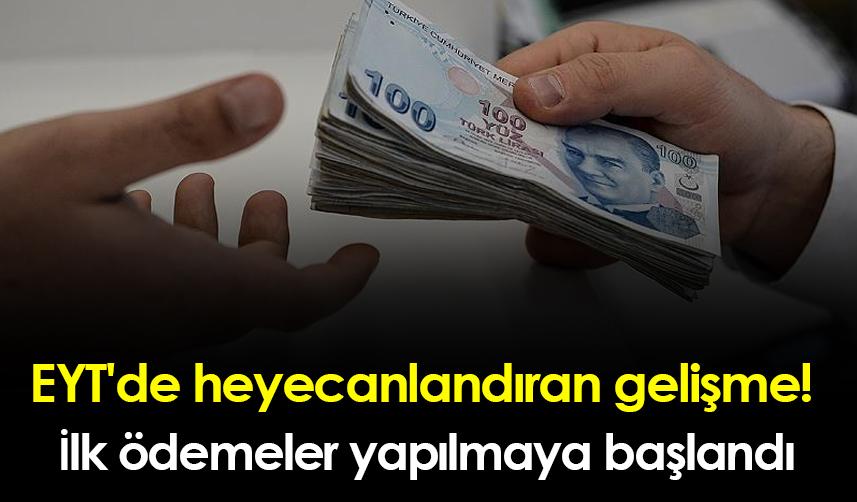 EYT'de heyecanlandıran gelişme! İlk ödemeler yapılmaya başlandı