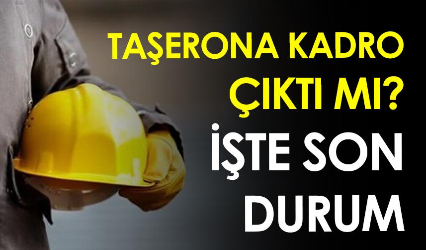 Taşerona kadro çıktı mı? İşte son durum
