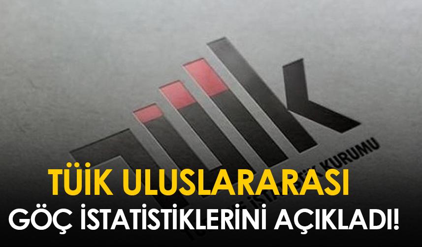TÜİK uluslararası göç istatistiklerini açıkladı!