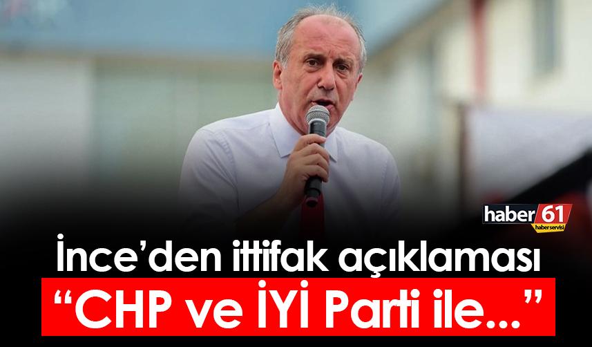 Muharrem İnce'den ittifak açıklaması! "CHP ve İyi Parti ile..."