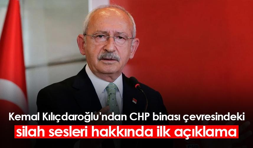 Kılıçdaroğlu'ndan CHP Binası çevresindeki silah sesleri hakkında ilk açıklama!