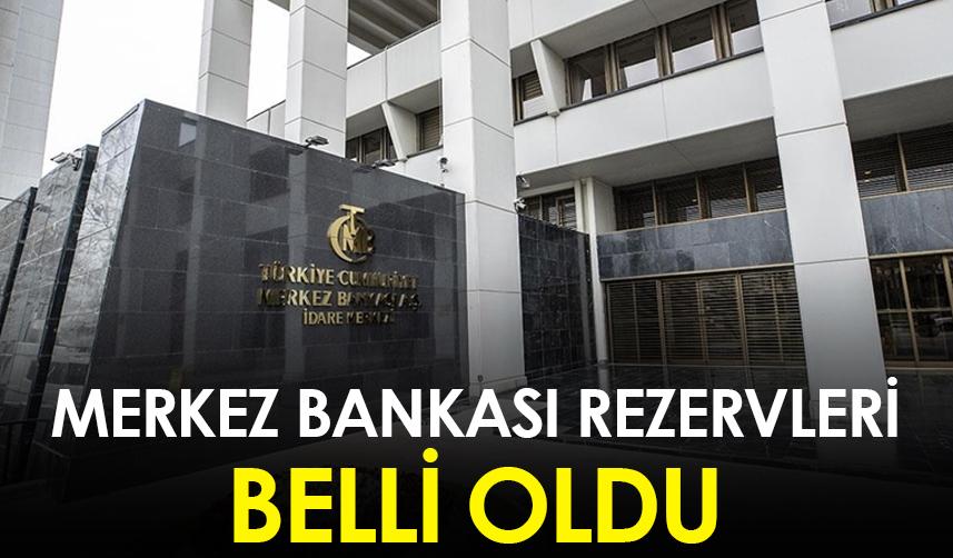 Merkez Bankası rezervleri belli oldu