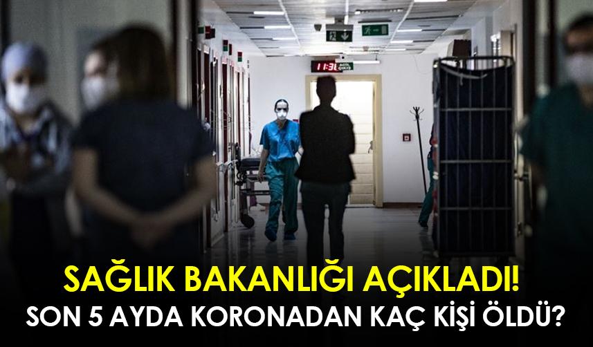 Sağlık Bakanlığı açıkladı! Son 5 ayda koronadan kaç kişi öldü?