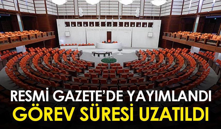 Resmi Gazete'de yayımlandı! Görev süresi uzatıldı