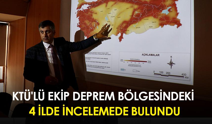 KTÜ'lü ekip deprem bölgesindeki 4 ilde incelemede bulundu