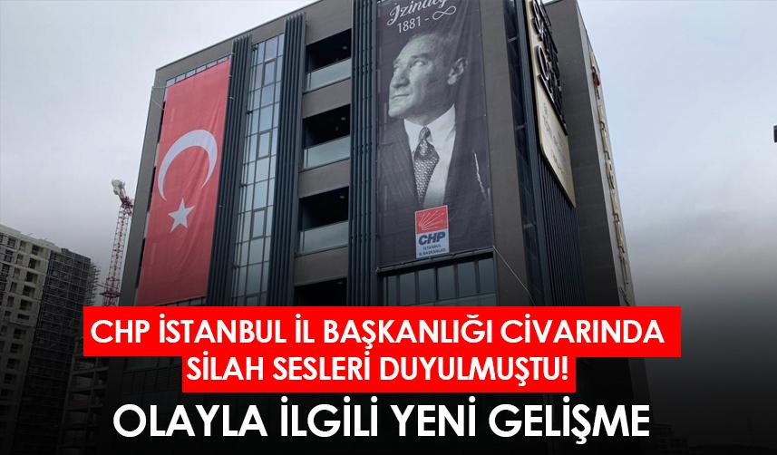 CHP İstanbul İl Başkanlığı civarında silah sesleri duyulmuştu! Olayla ilgili yeni gelişme