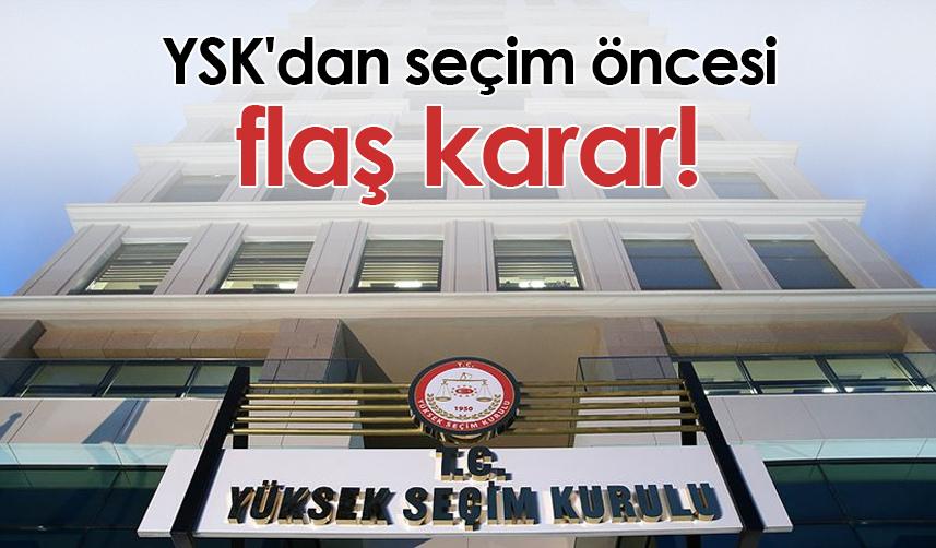 YSK'dan seçim öncesi flaş karar!