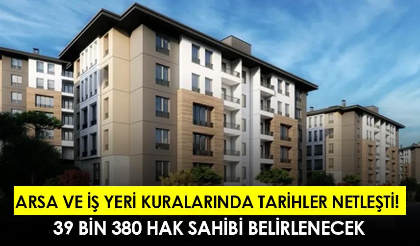 Arsa ve iş yeri kuralarında tarihler netleşti! 39 bin 380 hak sahibi belirlenecek