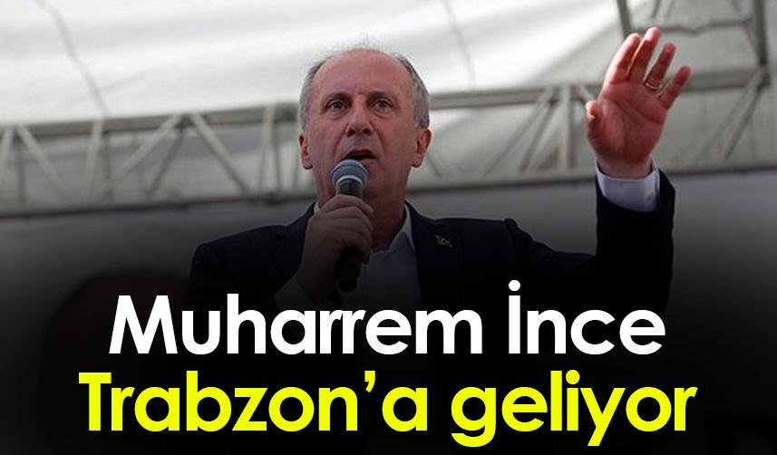 Muharrem ince Trabzon’a geliyor